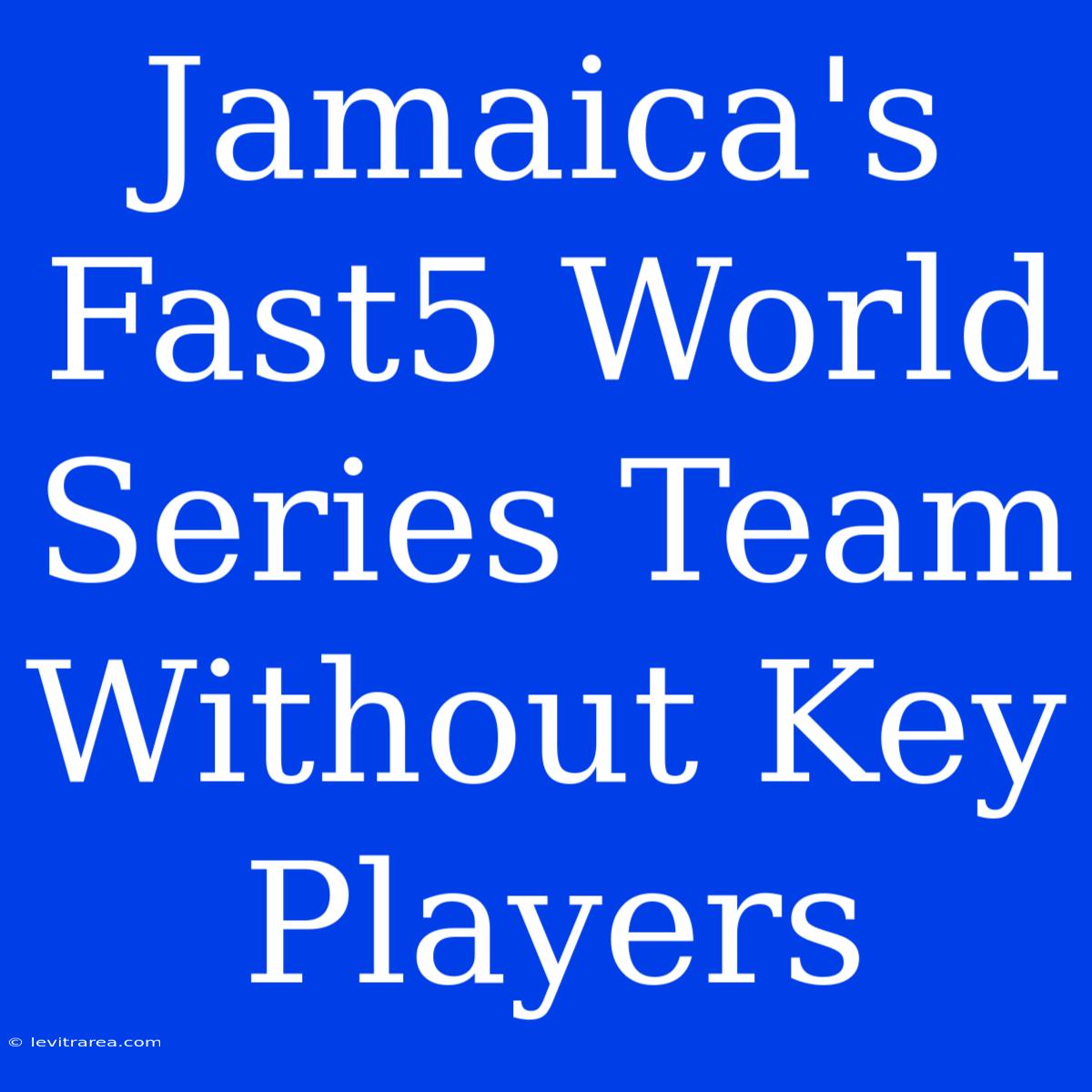 Jamaica's Fast5 World Series Team Without Key Players