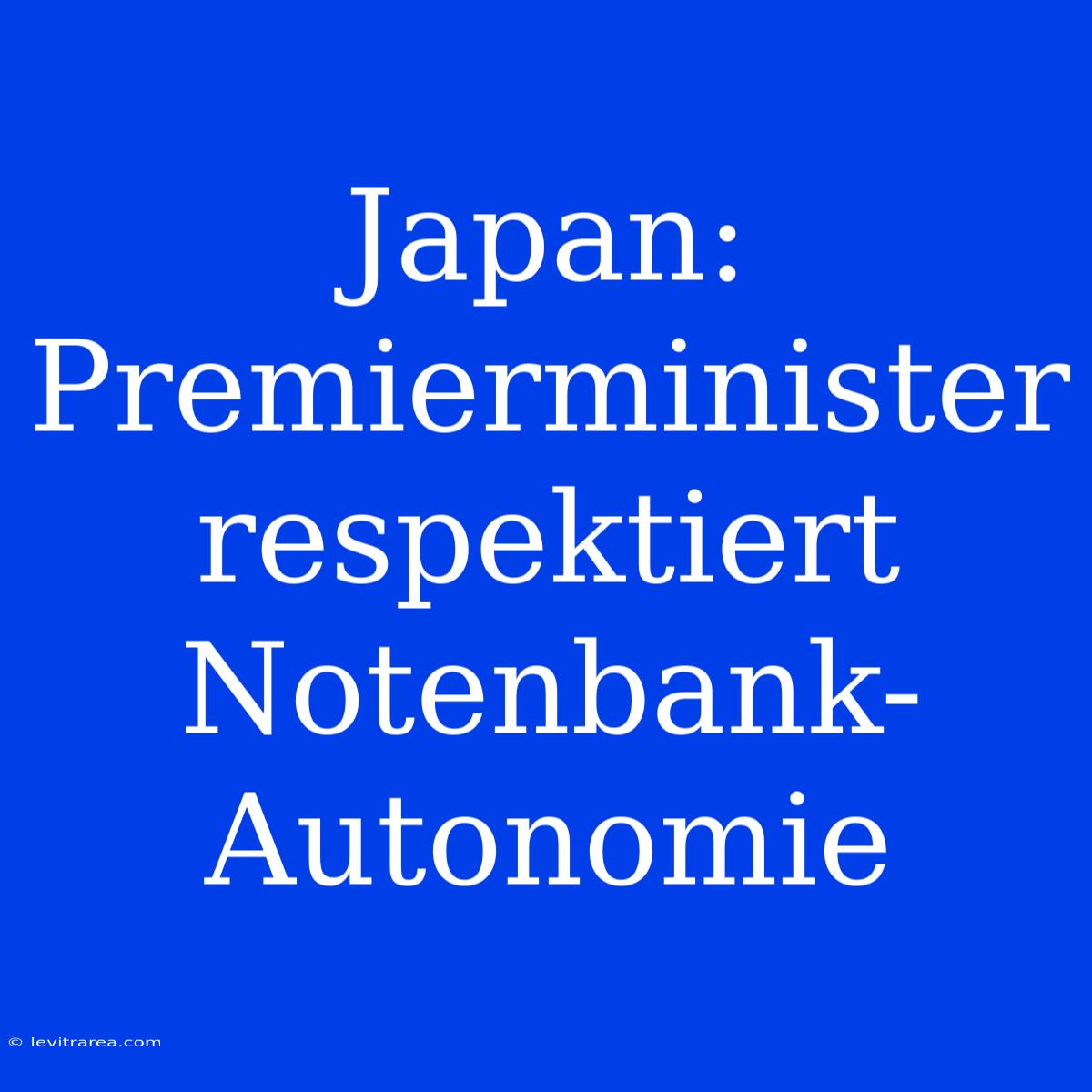 Japan: Premierminister Respektiert Notenbank-Autonomie