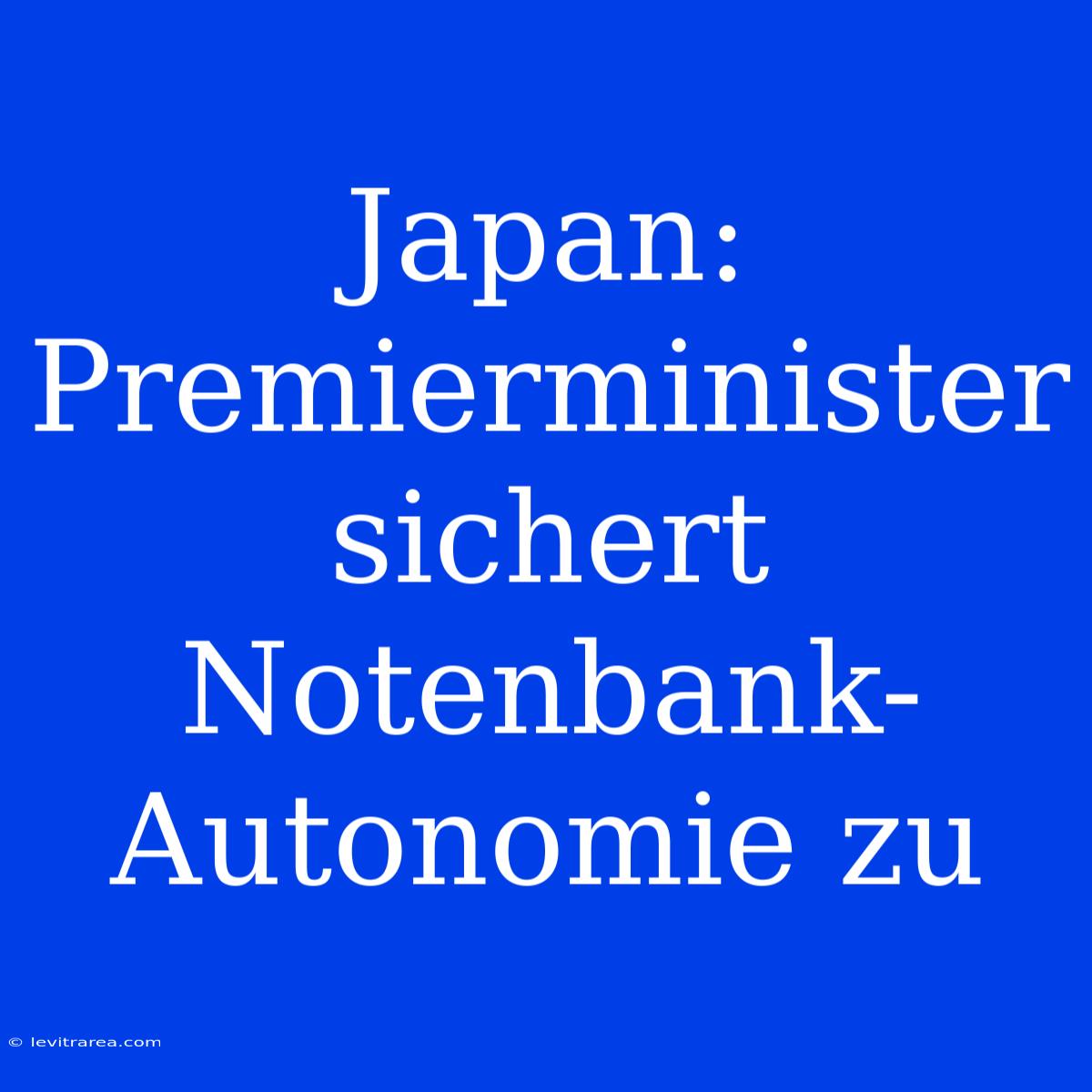 Japan: Premierminister Sichert Notenbank-Autonomie Zu 