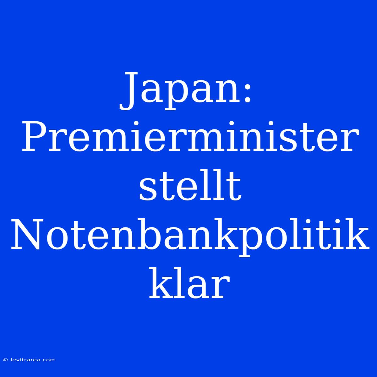 Japan: Premierminister Stellt Notenbankpolitik Klar