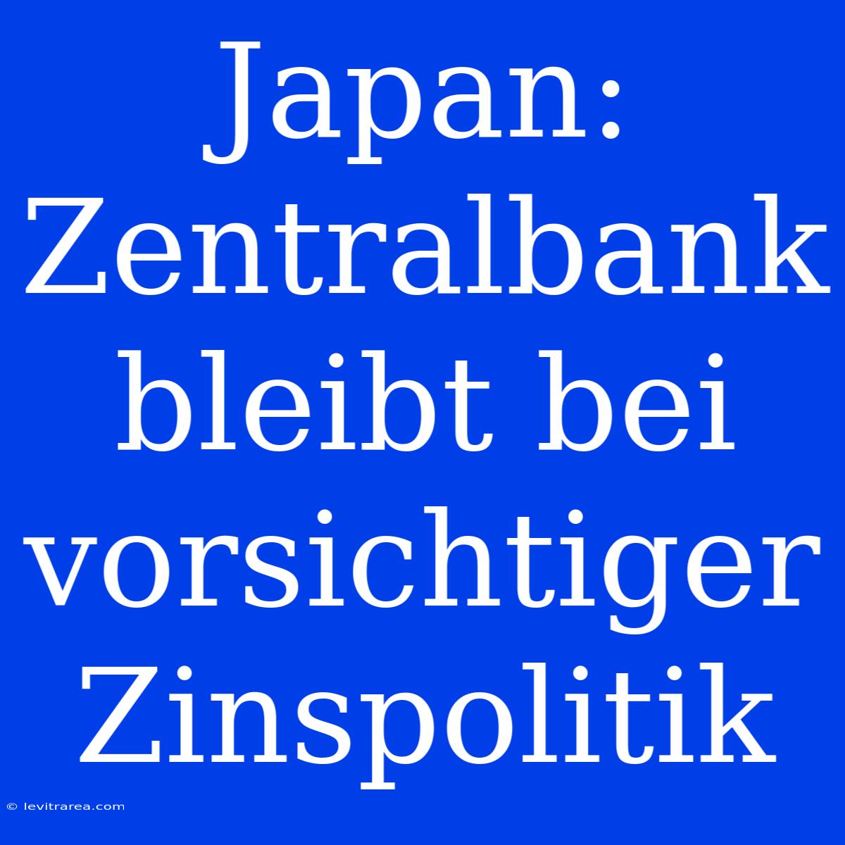 Japan: Zentralbank Bleibt Bei Vorsichtiger Zinspolitik