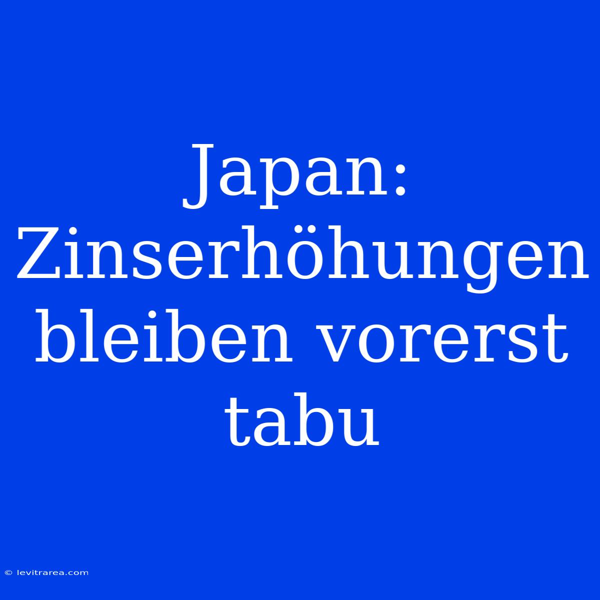 Japan: Zinserhöhungen Bleiben Vorerst Tabu