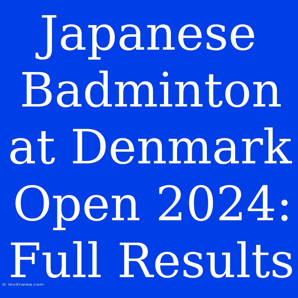 Japanese Badminton At Denmark Open 2024: Full Results