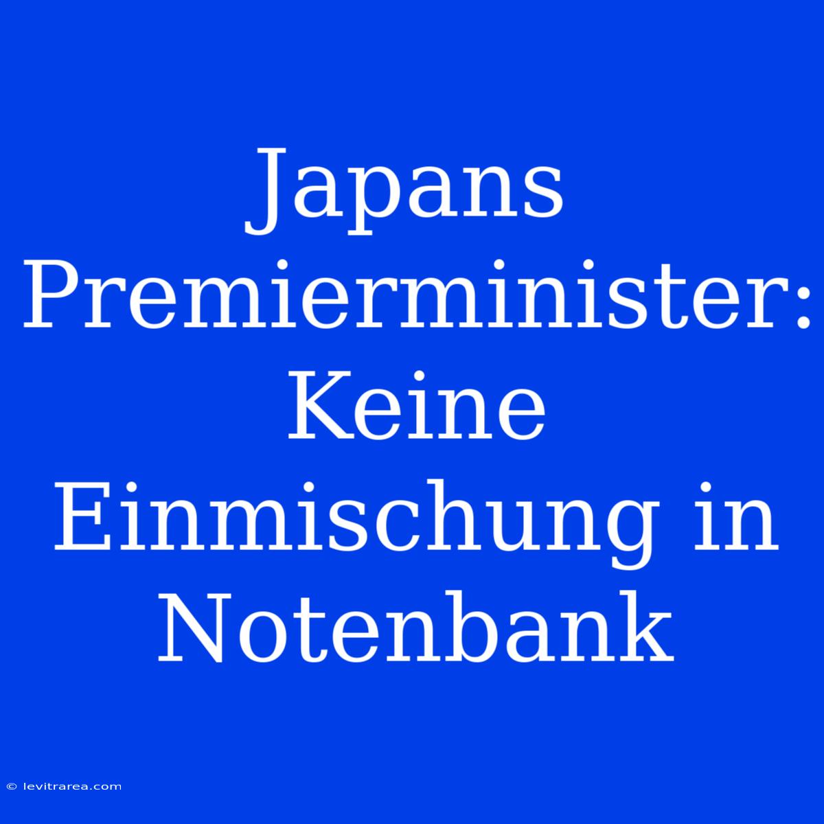 Japans Premierminister: Keine Einmischung In Notenbank