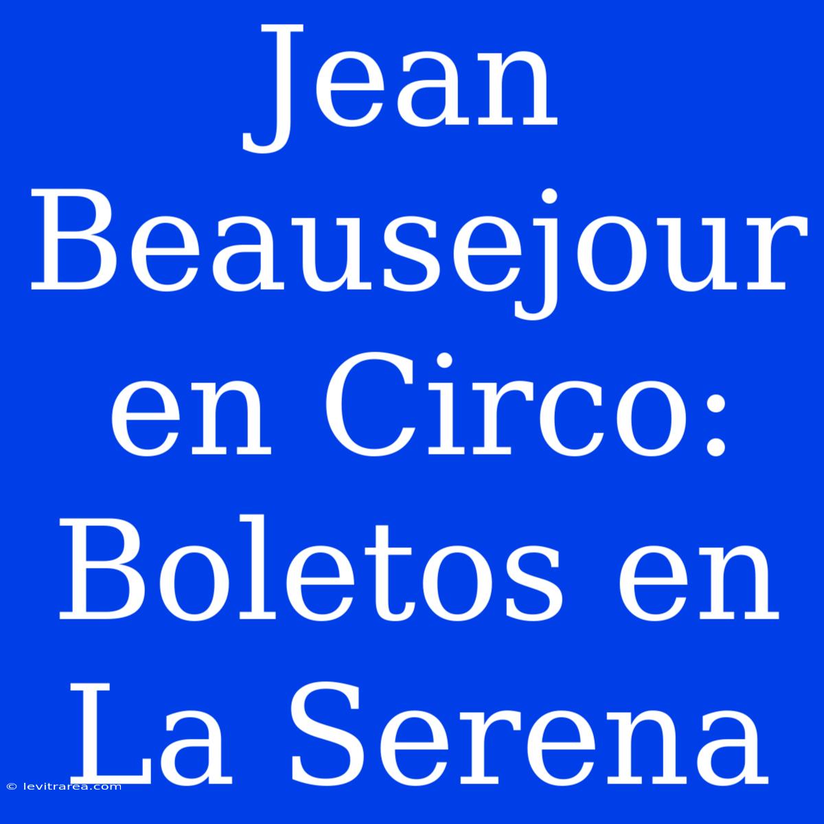 Jean Beausejour En Circo: Boletos En La Serena