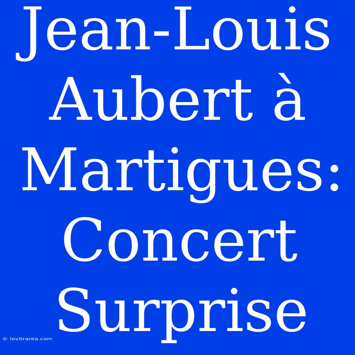 Jean-Louis Aubert À Martigues: Concert Surprise