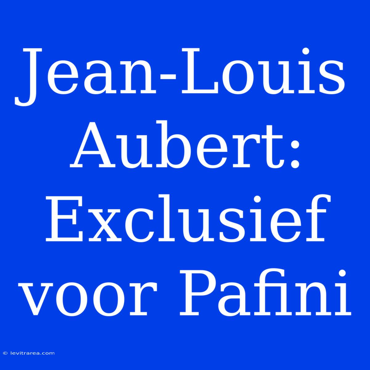 Jean-Louis Aubert: Exclusief Voor Pafini