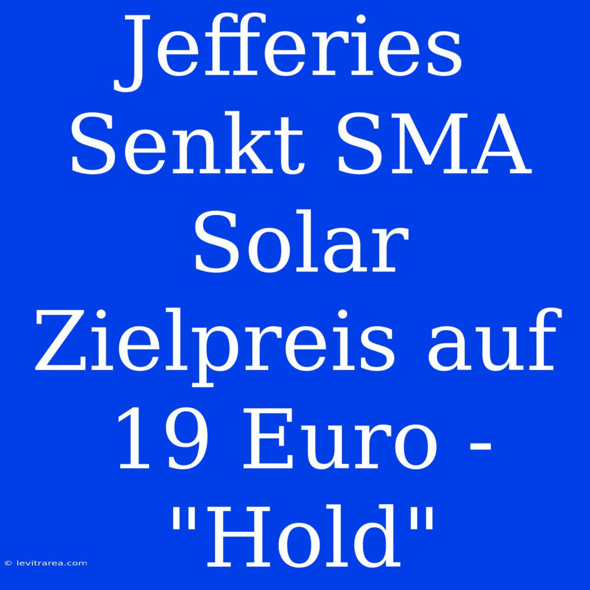 Jefferies Senkt SMA Solar Zielpreis Auf 19 Euro - 