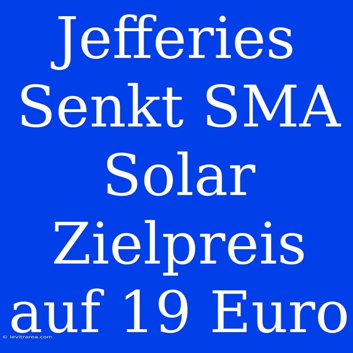 Jefferies Senkt SMA Solar Zielpreis Auf 19 Euro