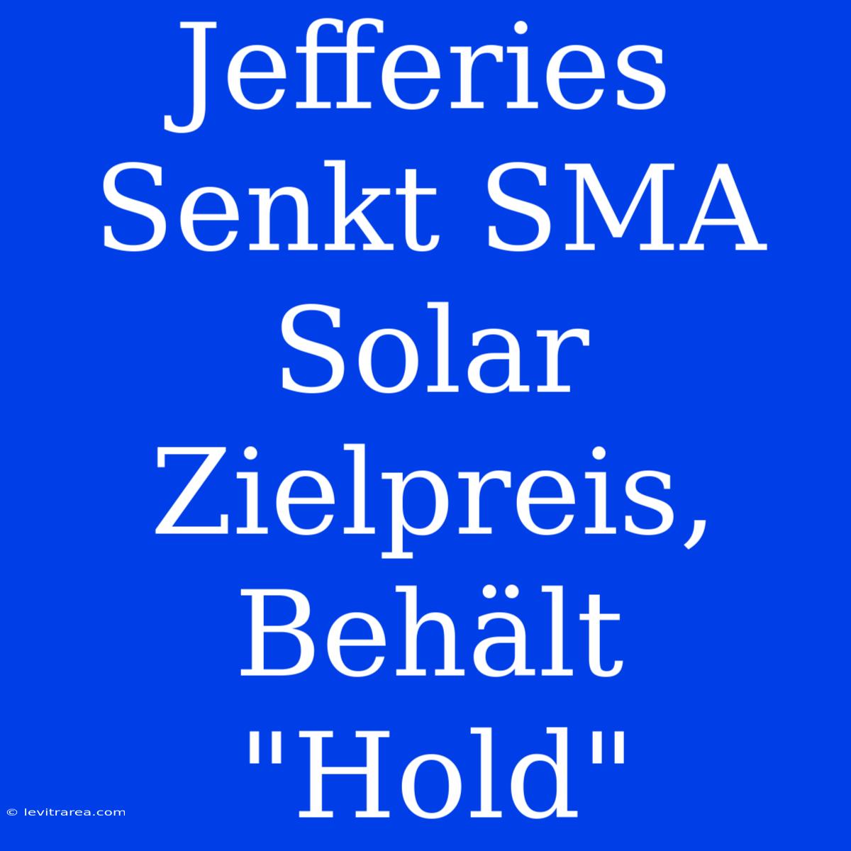 Jefferies Senkt SMA Solar Zielpreis, Behält 