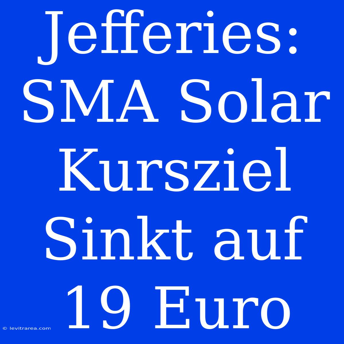 Jefferies: SMA Solar Kursziel Sinkt Auf 19 Euro