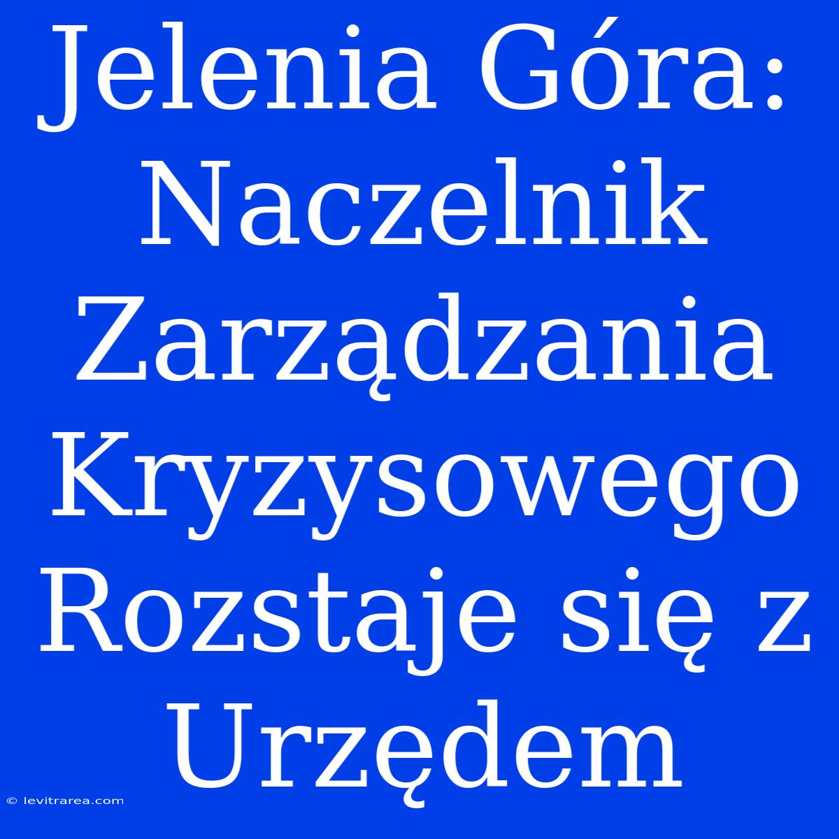 Jelenia Góra: Naczelnik Zarządzania Kryzysowego Rozstaje Się Z Urzędem