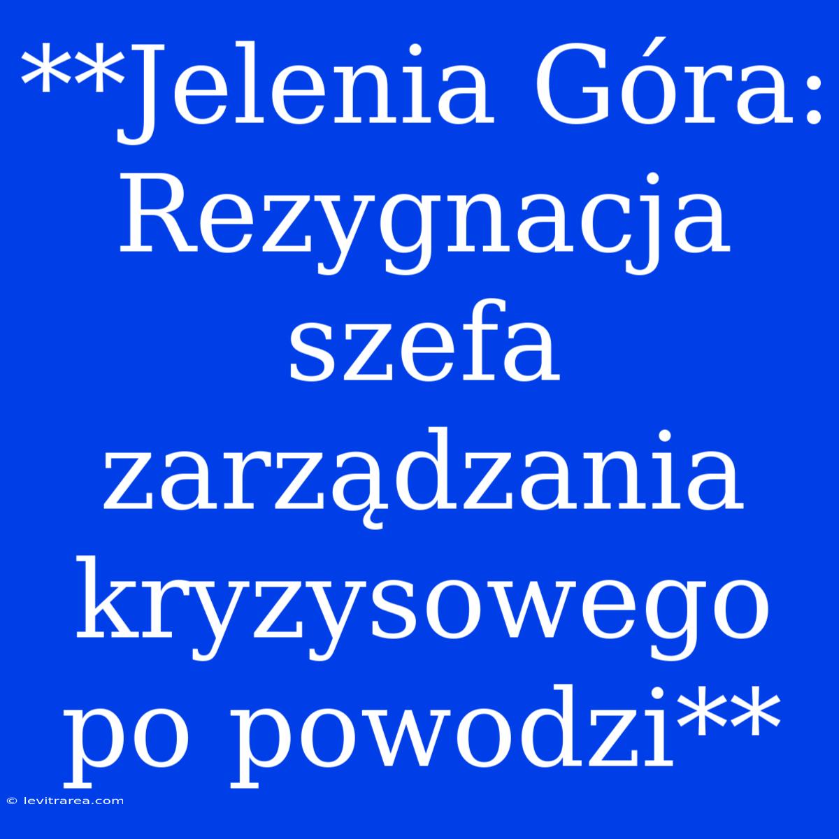 **Jelenia Góra: Rezygnacja Szefa Zarządzania Kryzysowego Po Powodzi**