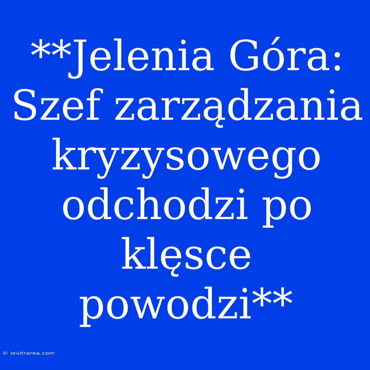 **Jelenia Góra: Szef Zarządzania Kryzysowego Odchodzi Po Klęsce Powodzi**