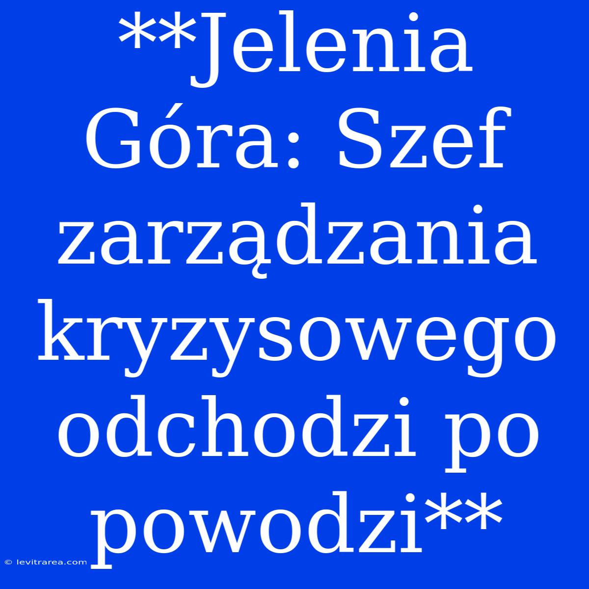 **Jelenia Góra: Szef Zarządzania Kryzysowego Odchodzi Po Powodzi**