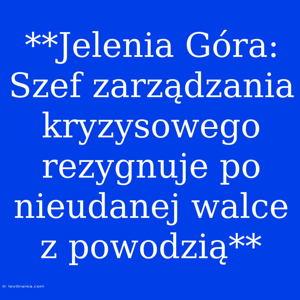 **Jelenia Góra: Szef Zarządzania Kryzysowego Rezygnuje Po Nieudanej Walce Z Powodzią** 