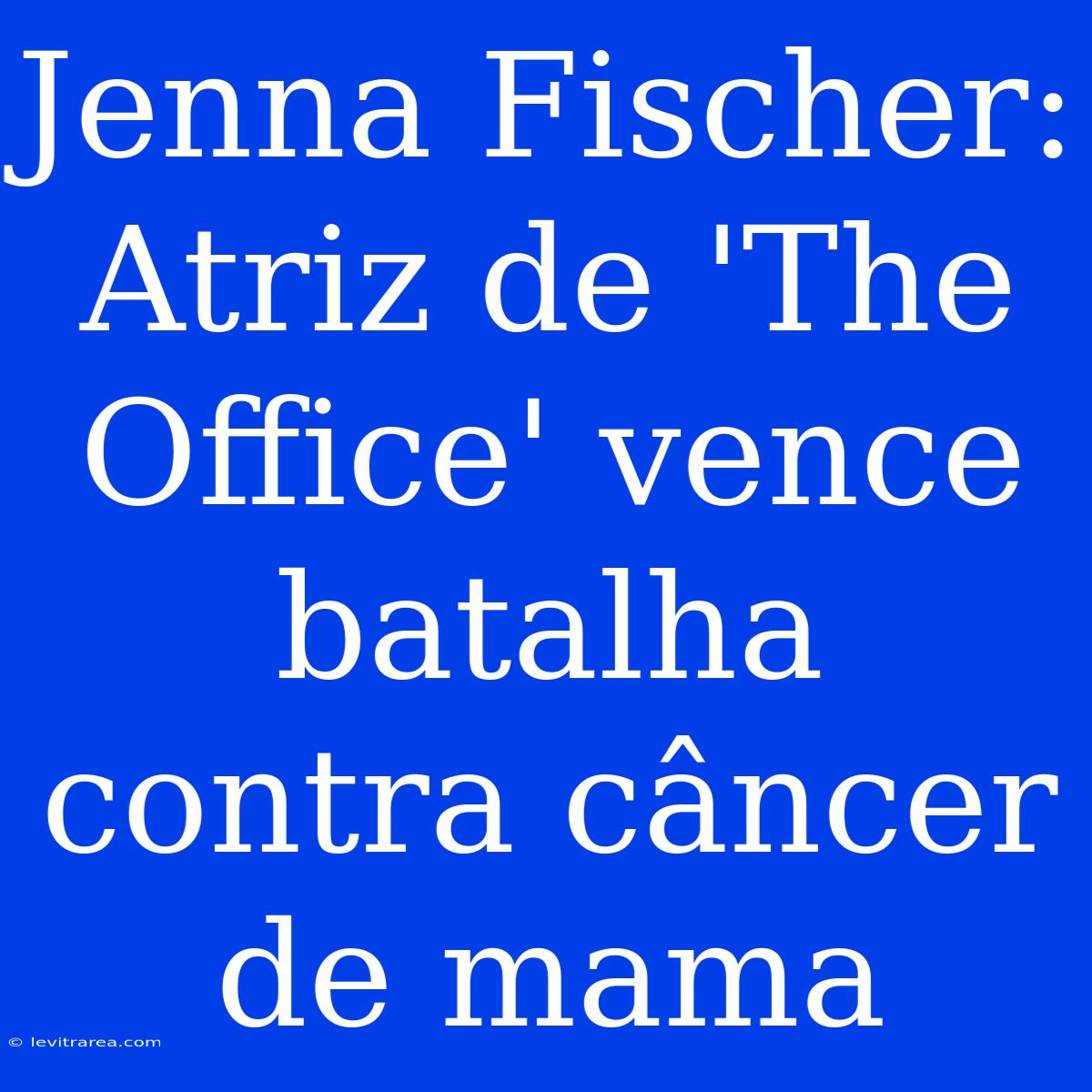 Jenna Fischer: Atriz De 'The Office' Vence Batalha Contra Câncer De Mama