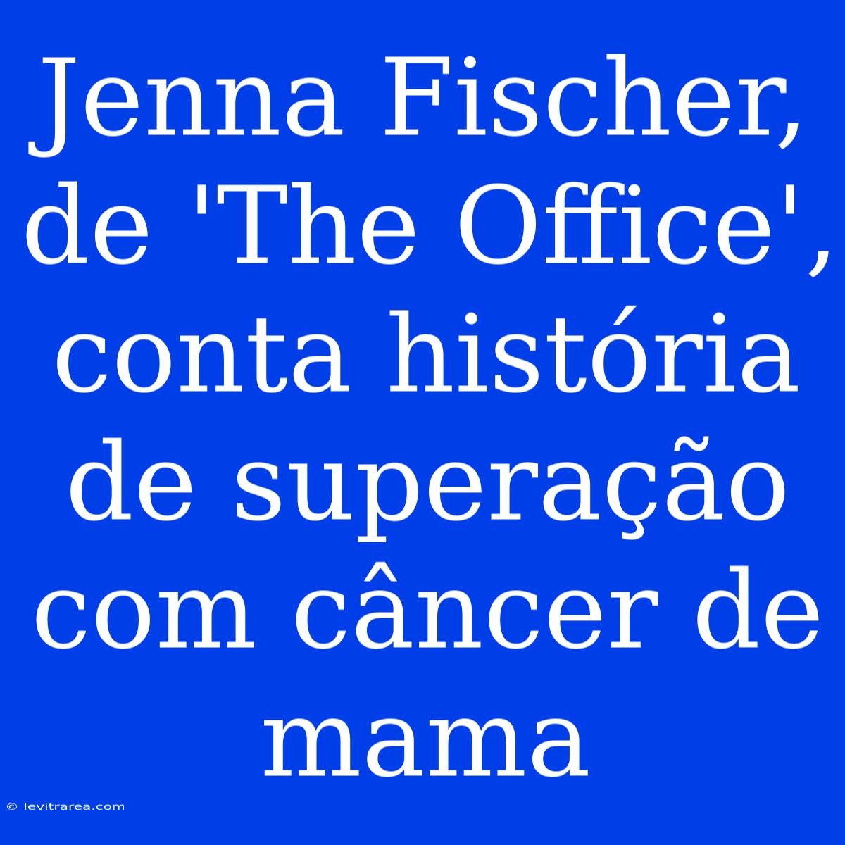 Jenna Fischer, De 'The Office', Conta História De Superação Com Câncer De Mama 