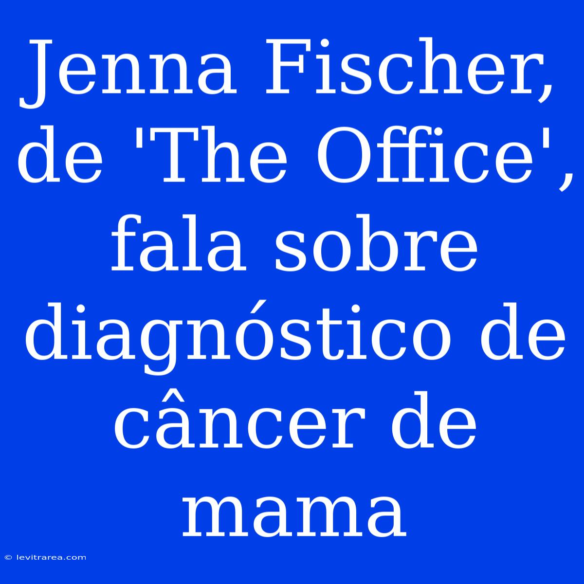 Jenna Fischer, De 'The Office', Fala Sobre Diagnóstico De Câncer De Mama