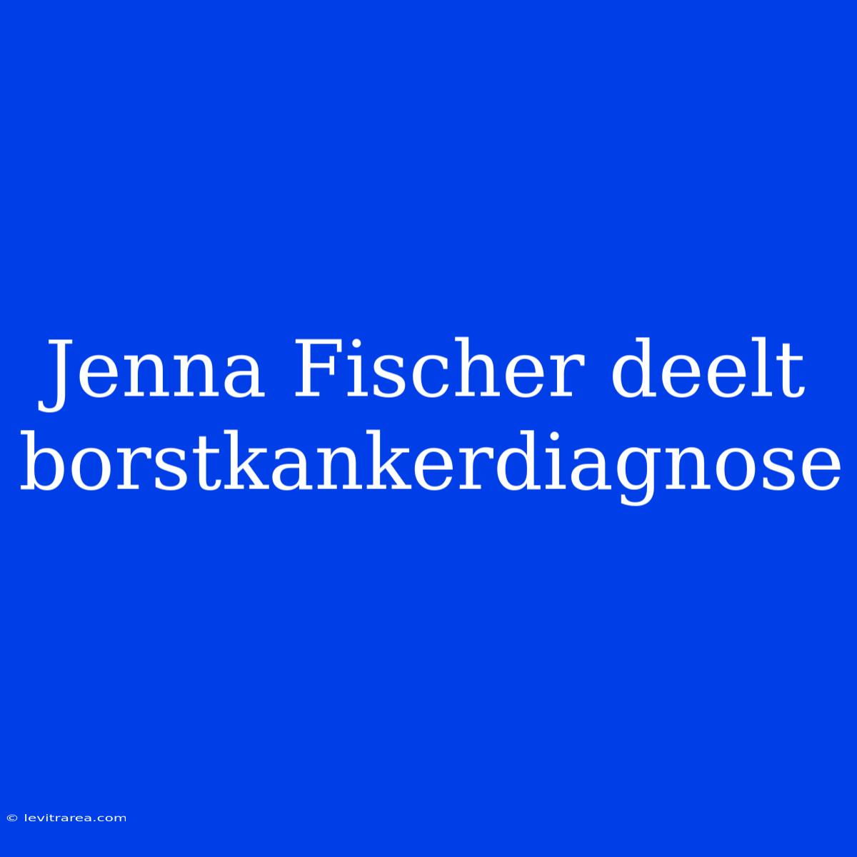 Jenna Fischer Deelt Borstkankerdiagnose 