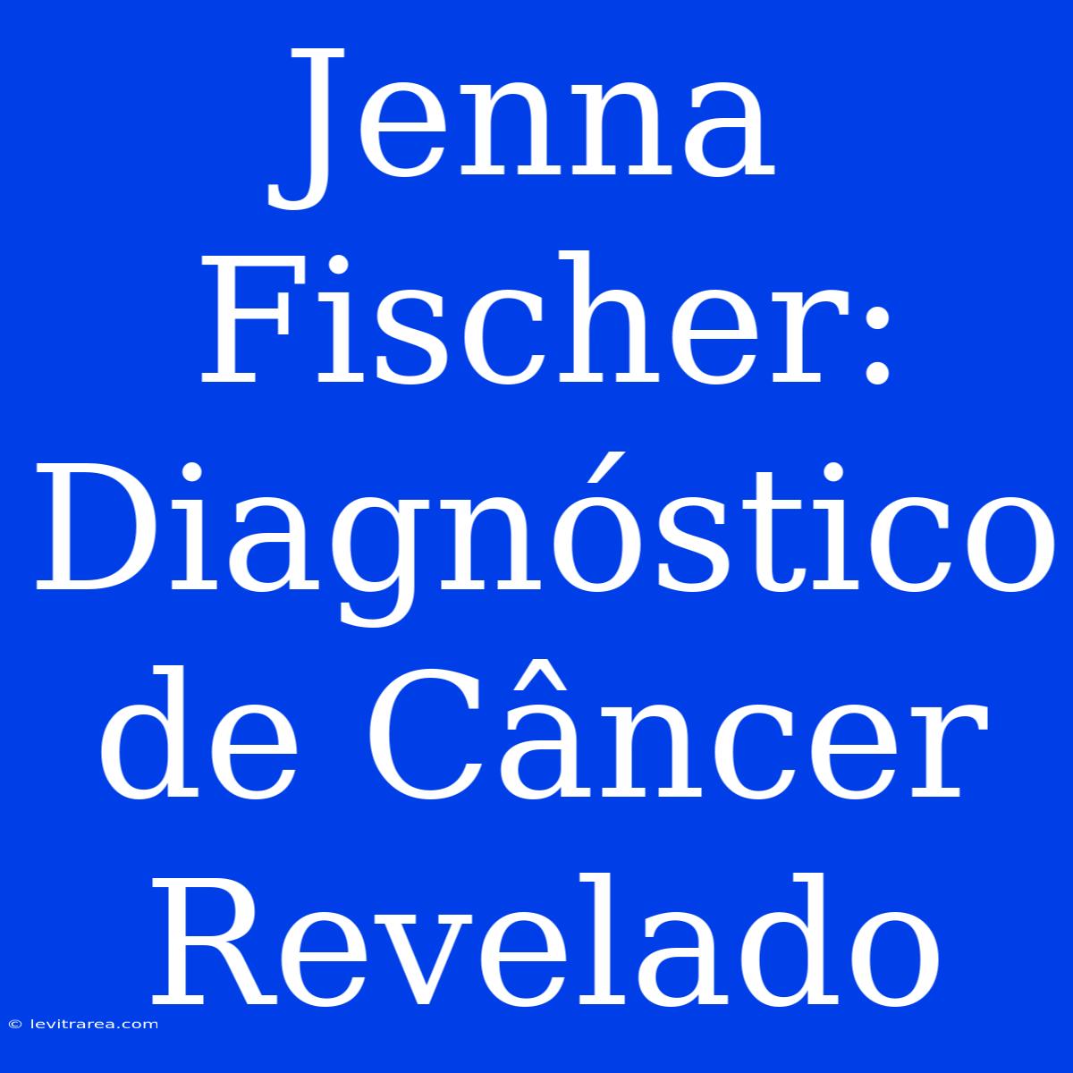 Jenna Fischer: Diagnóstico De Câncer Revelado