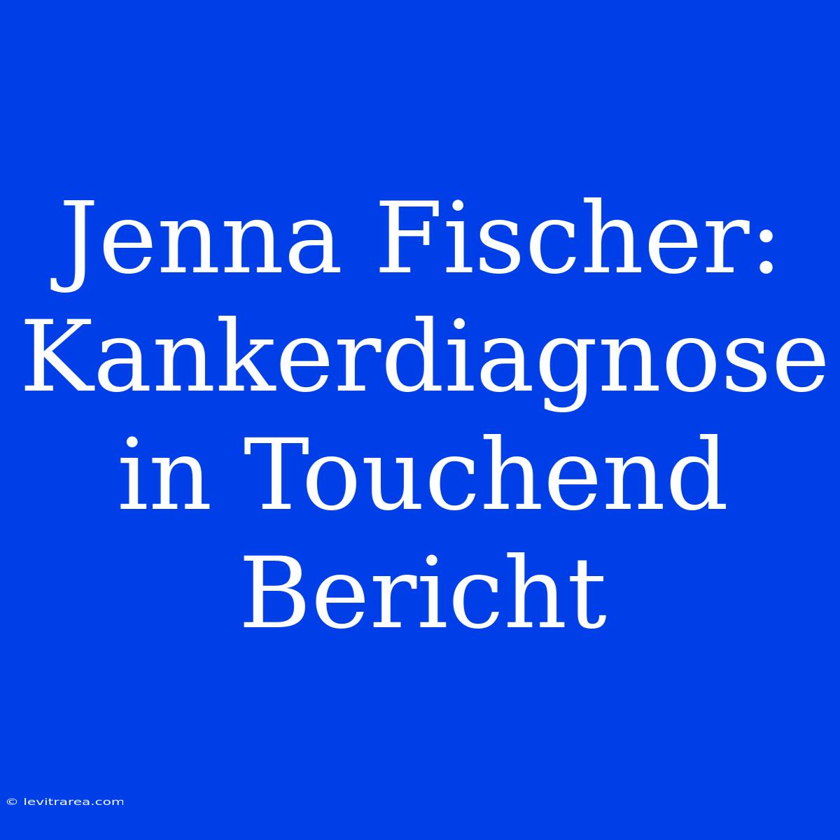 Jenna Fischer: Kankerdiagnose In Touchend Bericht