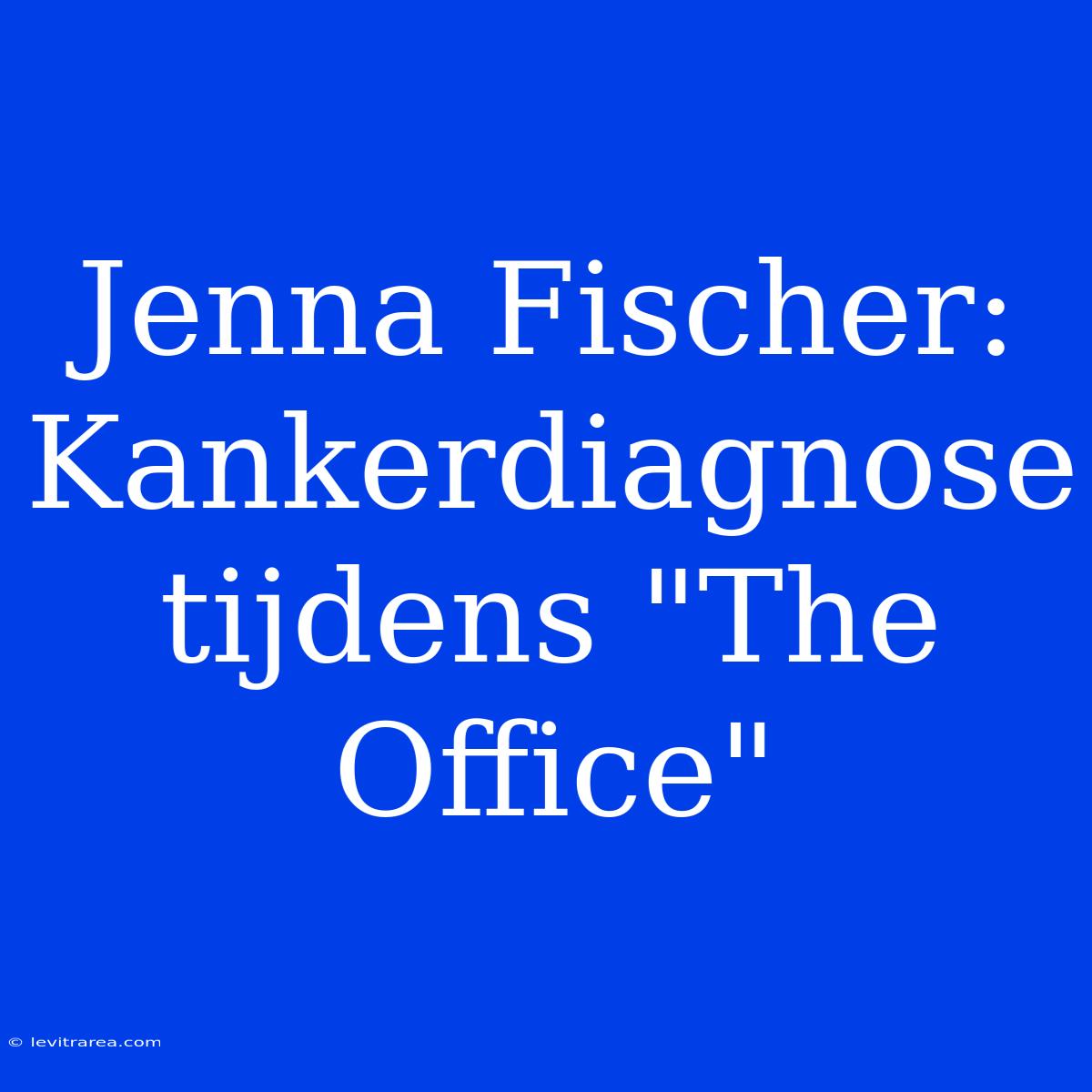 Jenna Fischer: Kankerdiagnose Tijdens 