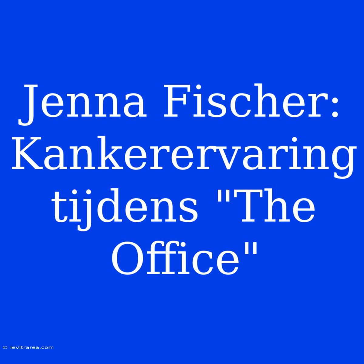 Jenna Fischer: Kankerervaring Tijdens 