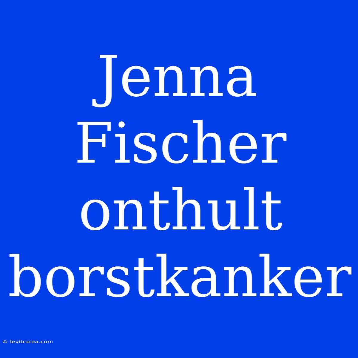 Jenna Fischer Onthult Borstkanker