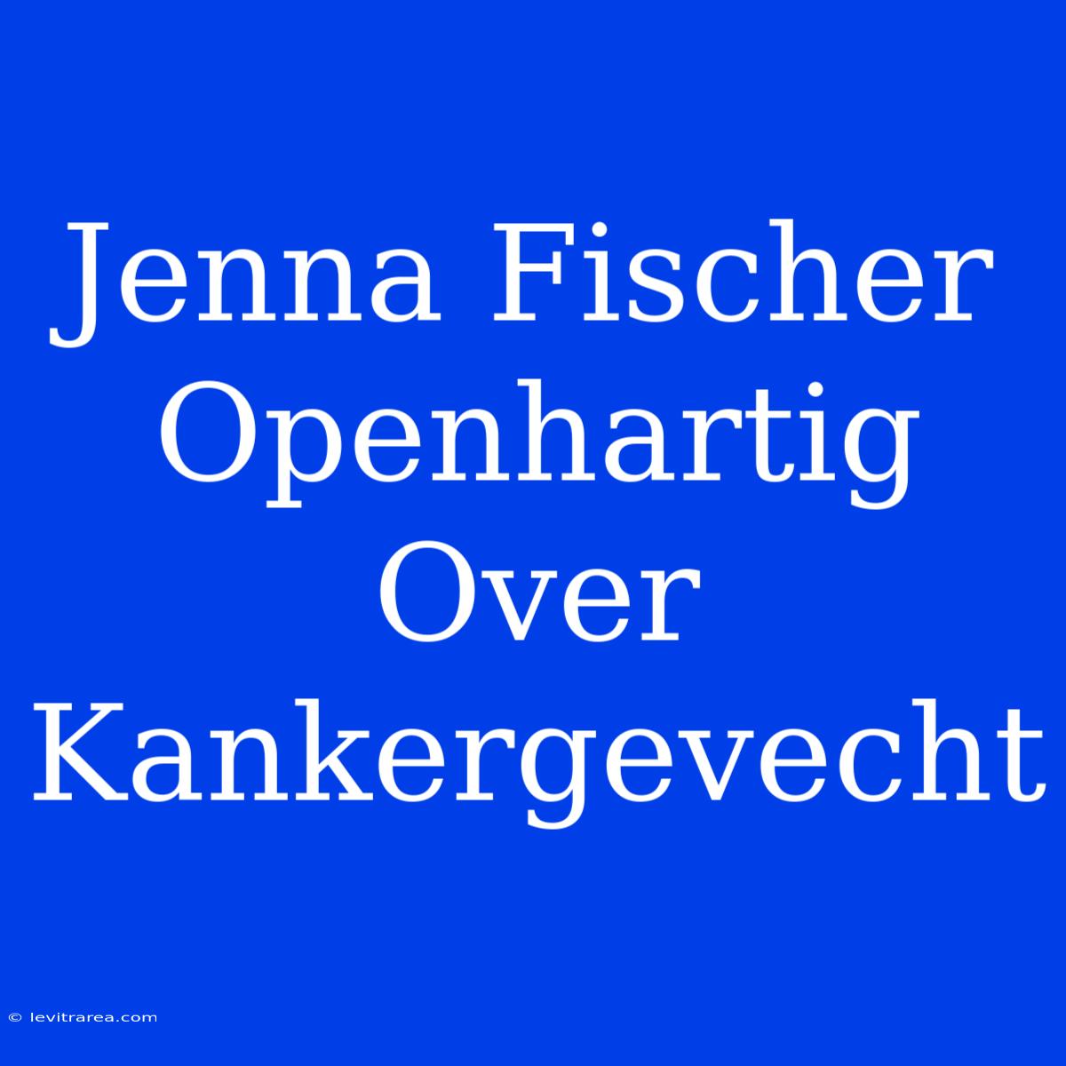 Jenna Fischer Openhartig Over Kankergevecht