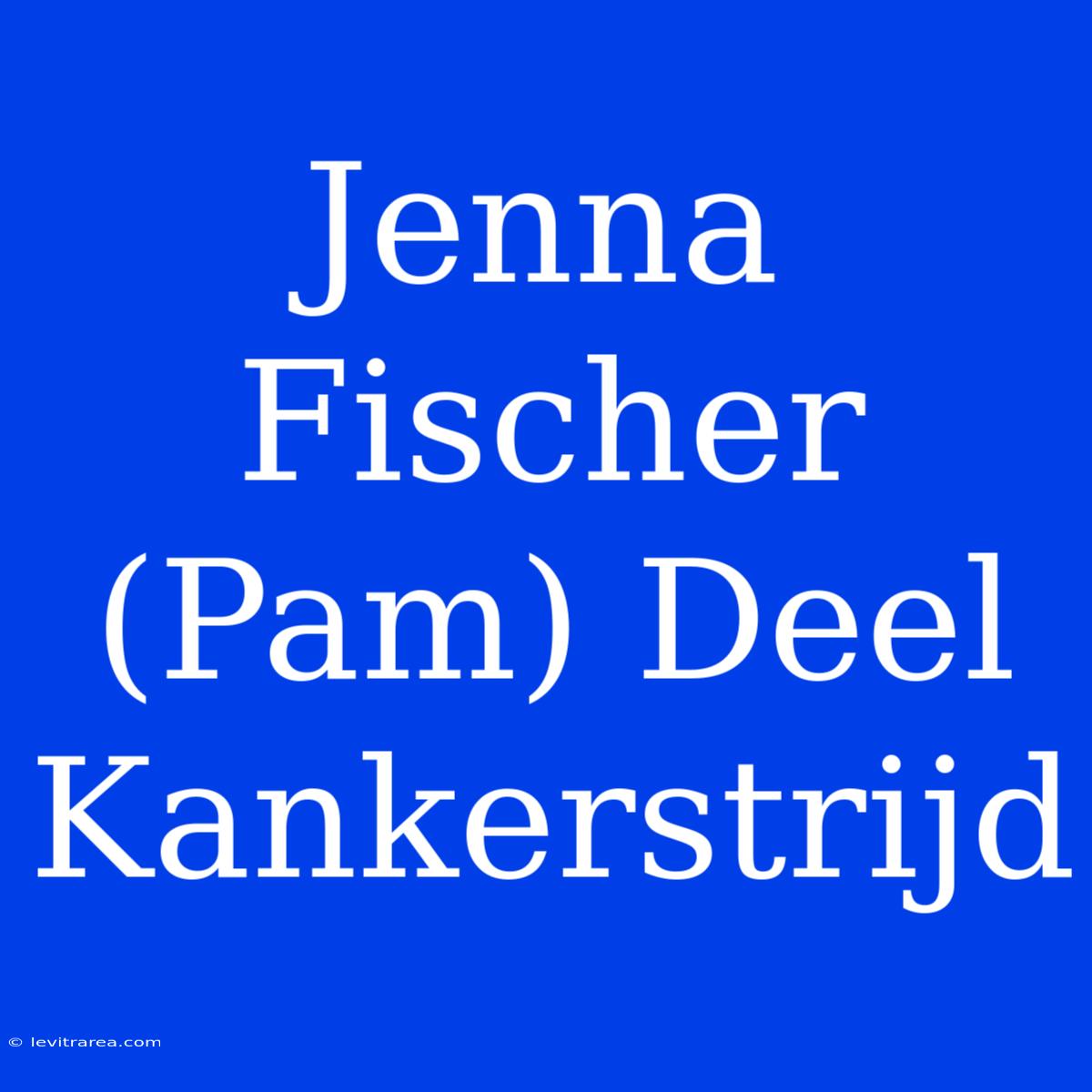 Jenna Fischer (Pam) Deel Kankerstrijd