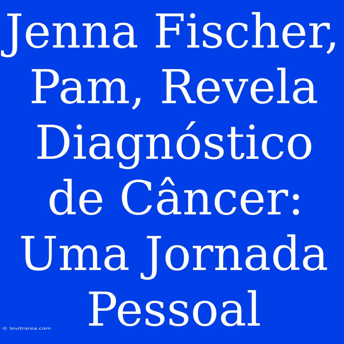 Jenna Fischer, Pam, Revela Diagnóstico De Câncer: Uma Jornada Pessoal 