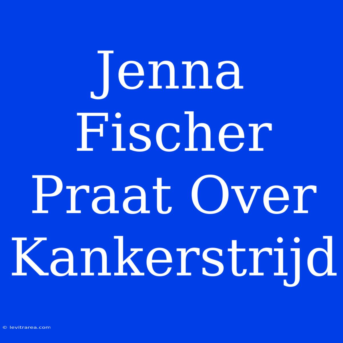 Jenna Fischer Praat Over Kankerstrijd