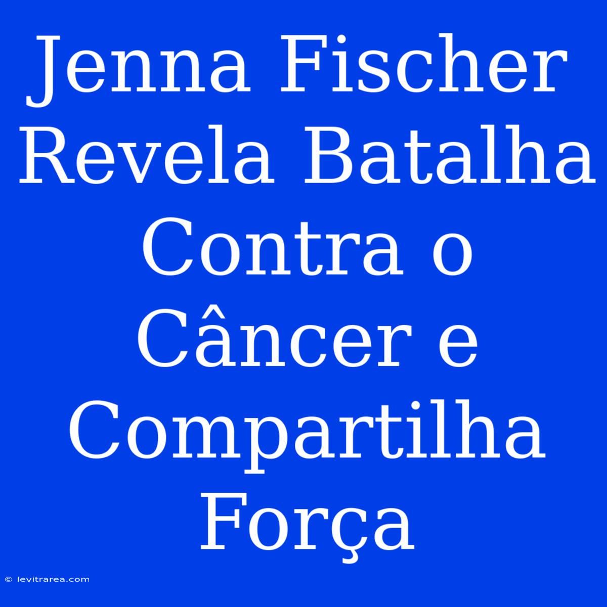 Jenna Fischer Revela Batalha Contra O Câncer E Compartilha Força