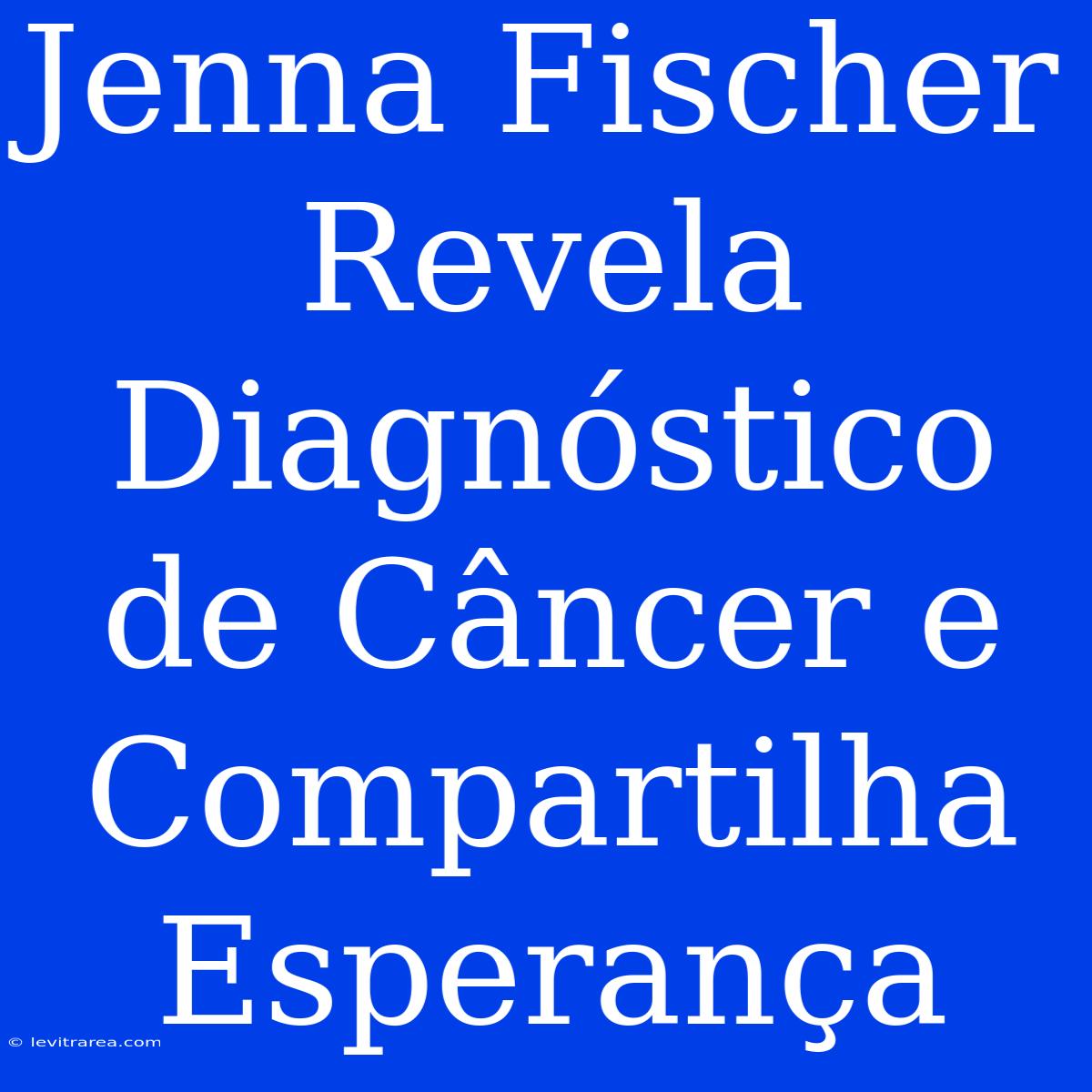 Jenna Fischer Revela Diagnóstico De Câncer E Compartilha Esperança