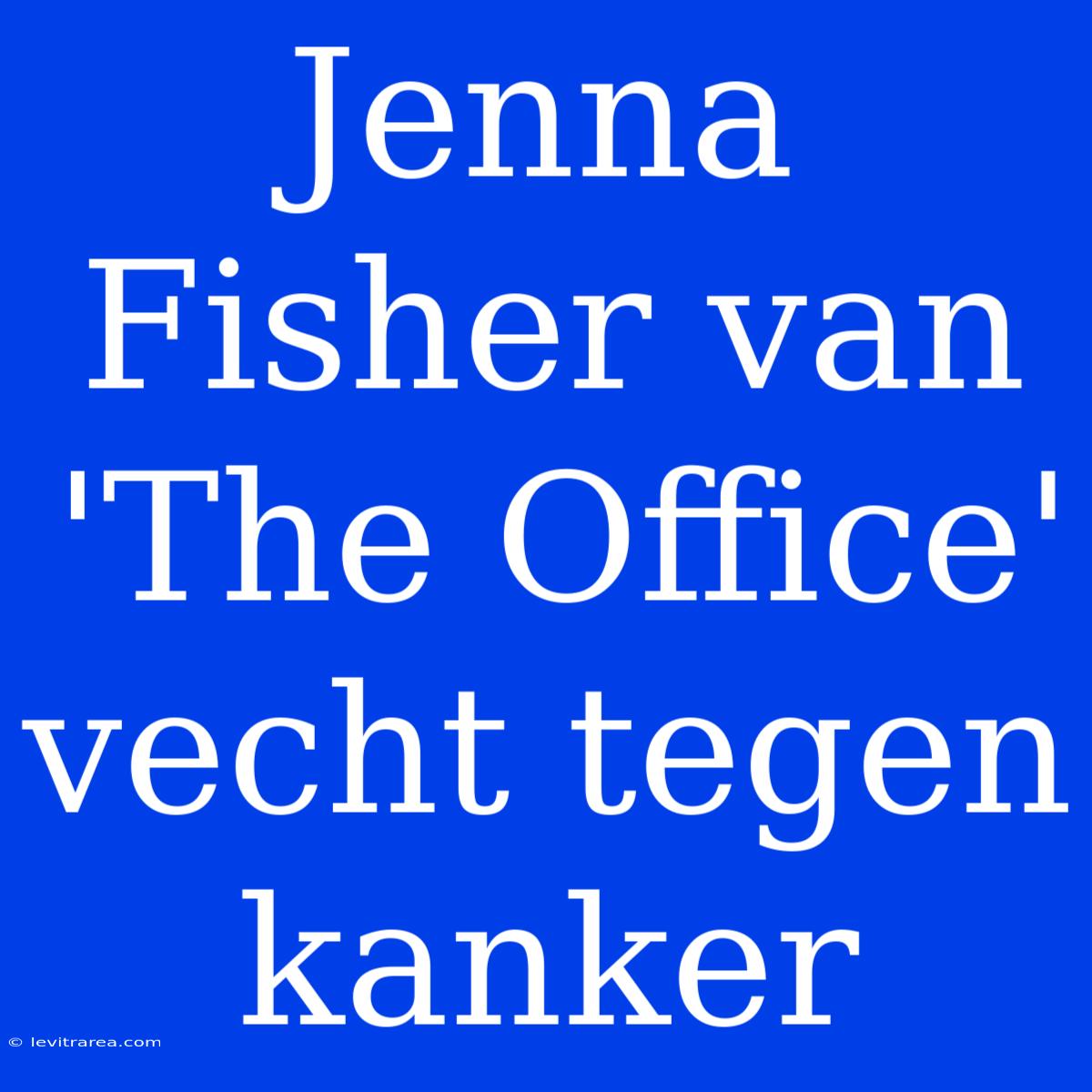 Jenna Fisher Van 'The Office' Vecht Tegen Kanker