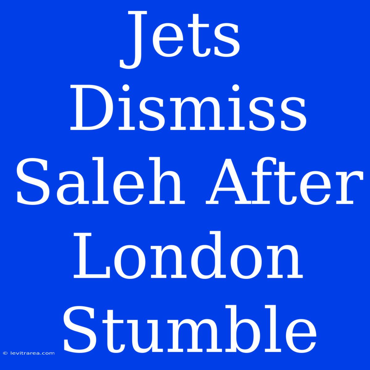 Jets Dismiss Saleh After London Stumble