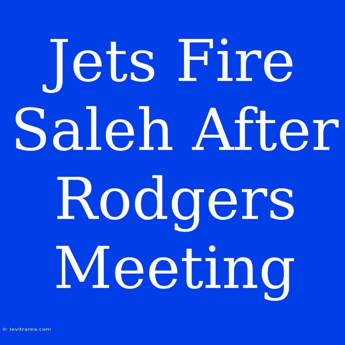 Jets Fire Saleh After Rodgers Meeting