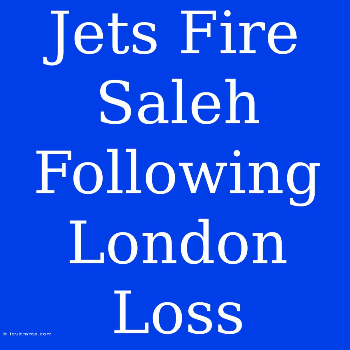 Jets Fire Saleh Following London Loss