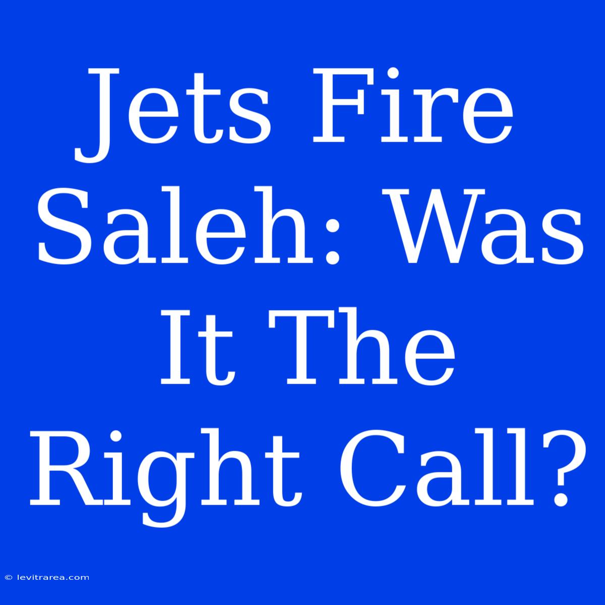 Jets Fire Saleh: Was It The Right Call?