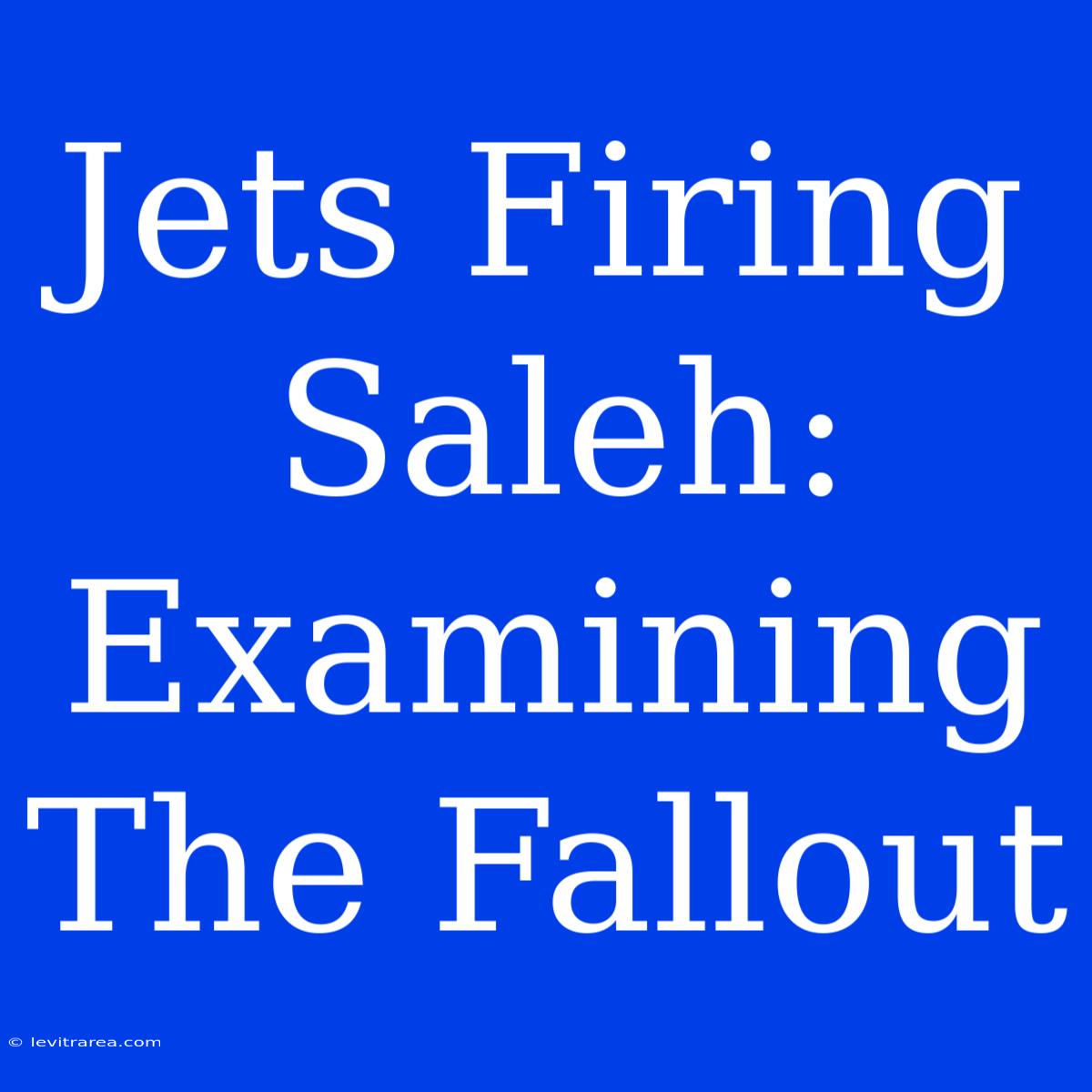 Jets Firing Saleh: Examining The Fallout