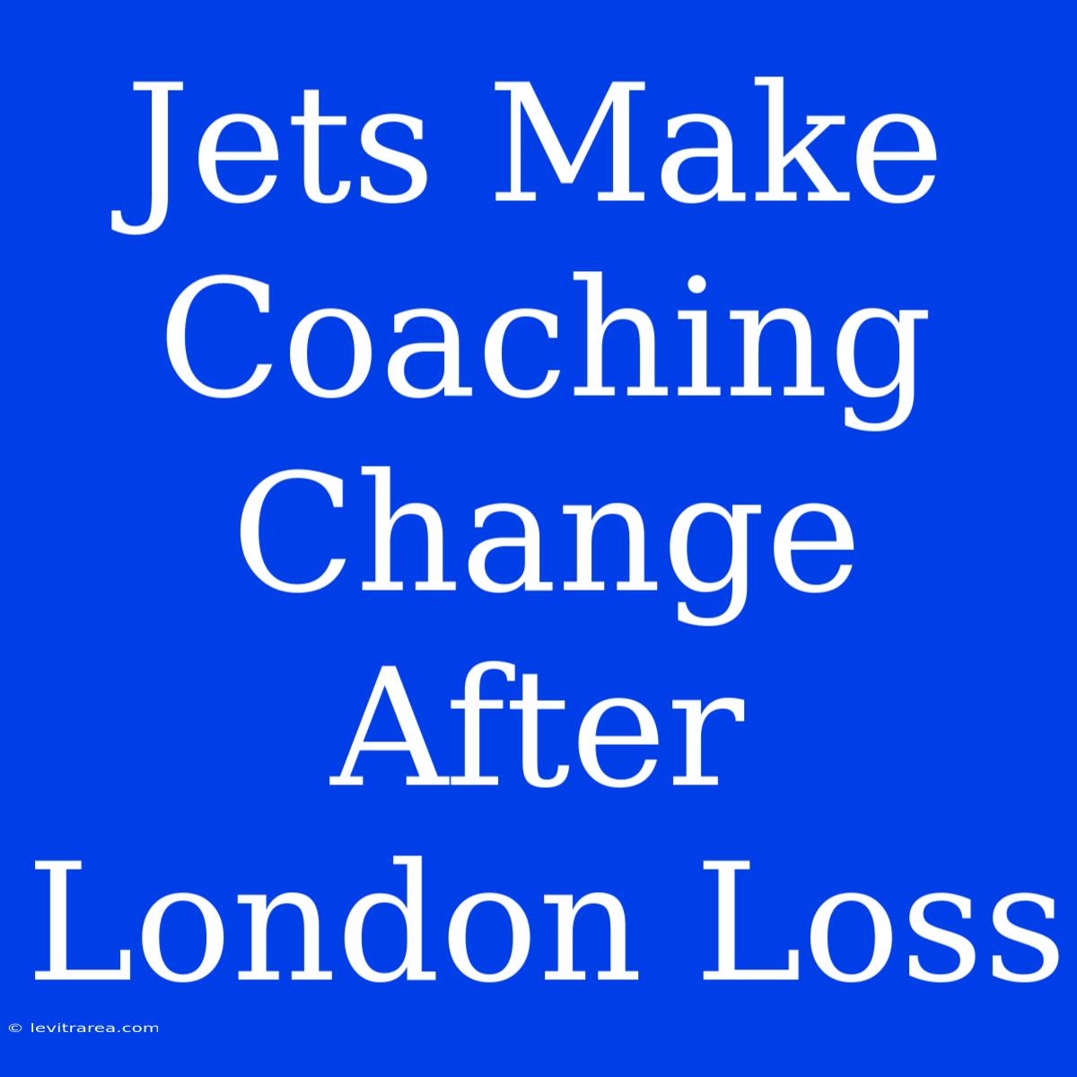 Jets Make Coaching Change After London Loss 