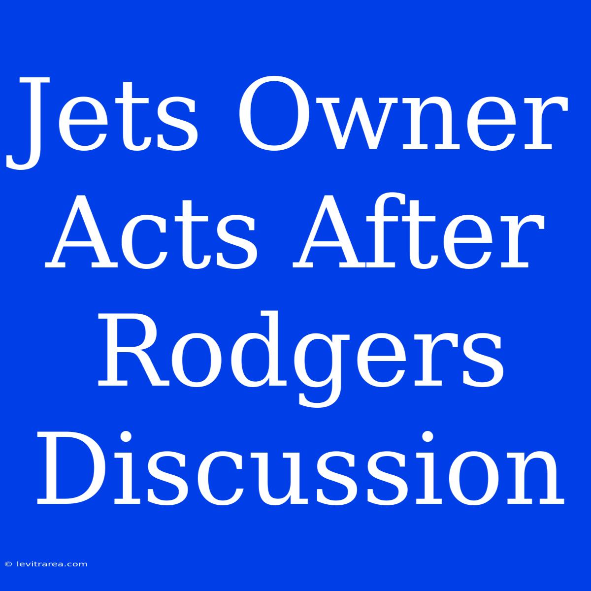 Jets Owner Acts After Rodgers Discussion