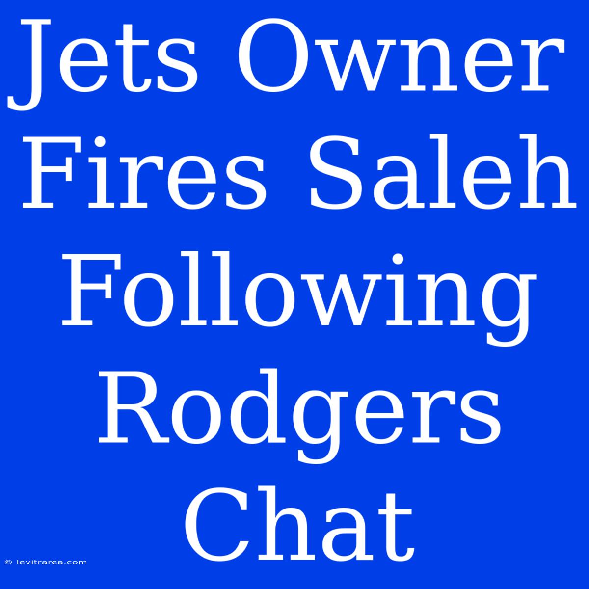 Jets Owner Fires Saleh Following Rodgers Chat