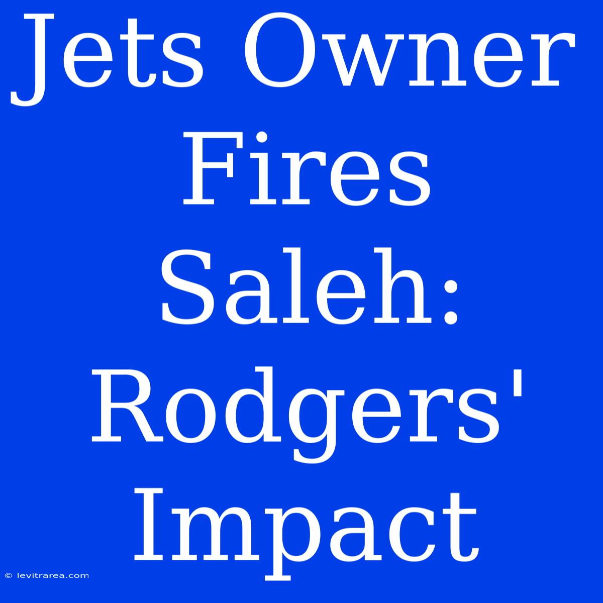 Jets Owner Fires Saleh: Rodgers' Impact