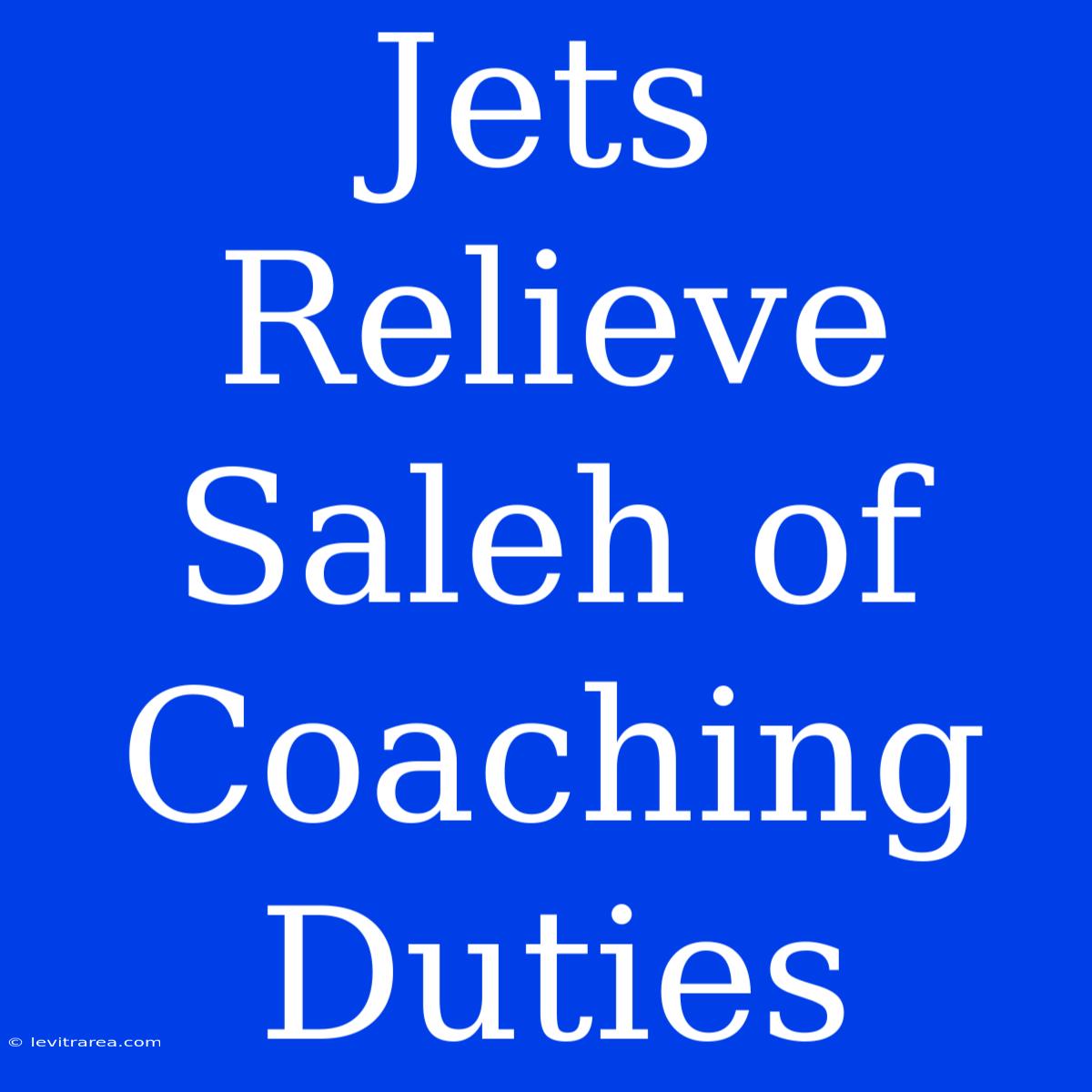 Jets Relieve Saleh Of Coaching Duties 