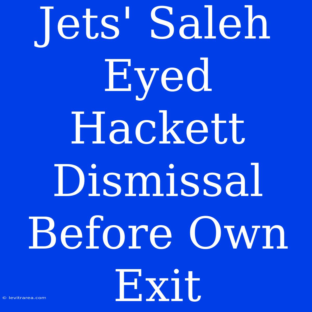 Jets' Saleh Eyed Hackett Dismissal Before Own Exit