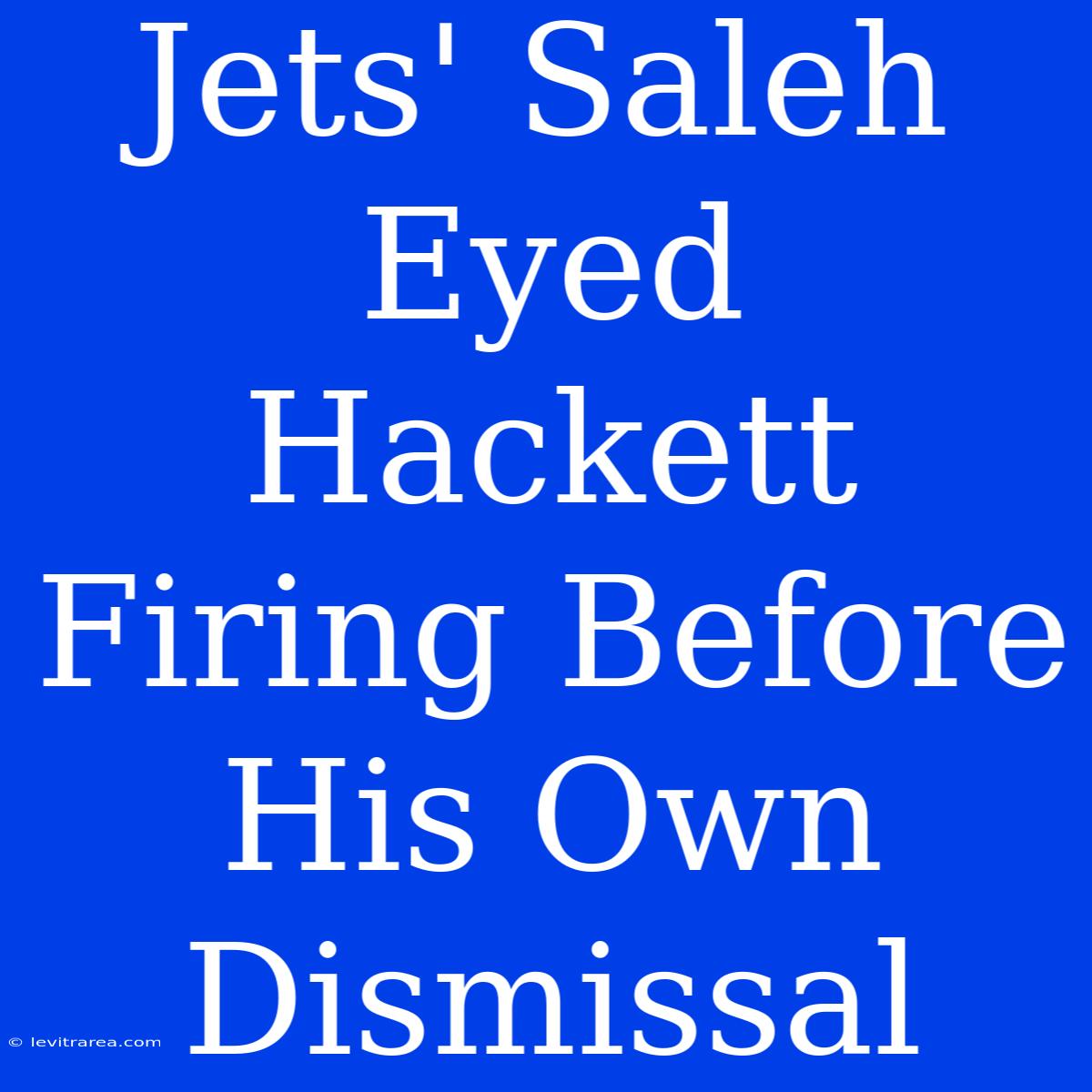 Jets' Saleh Eyed Hackett Firing Before His Own Dismissal