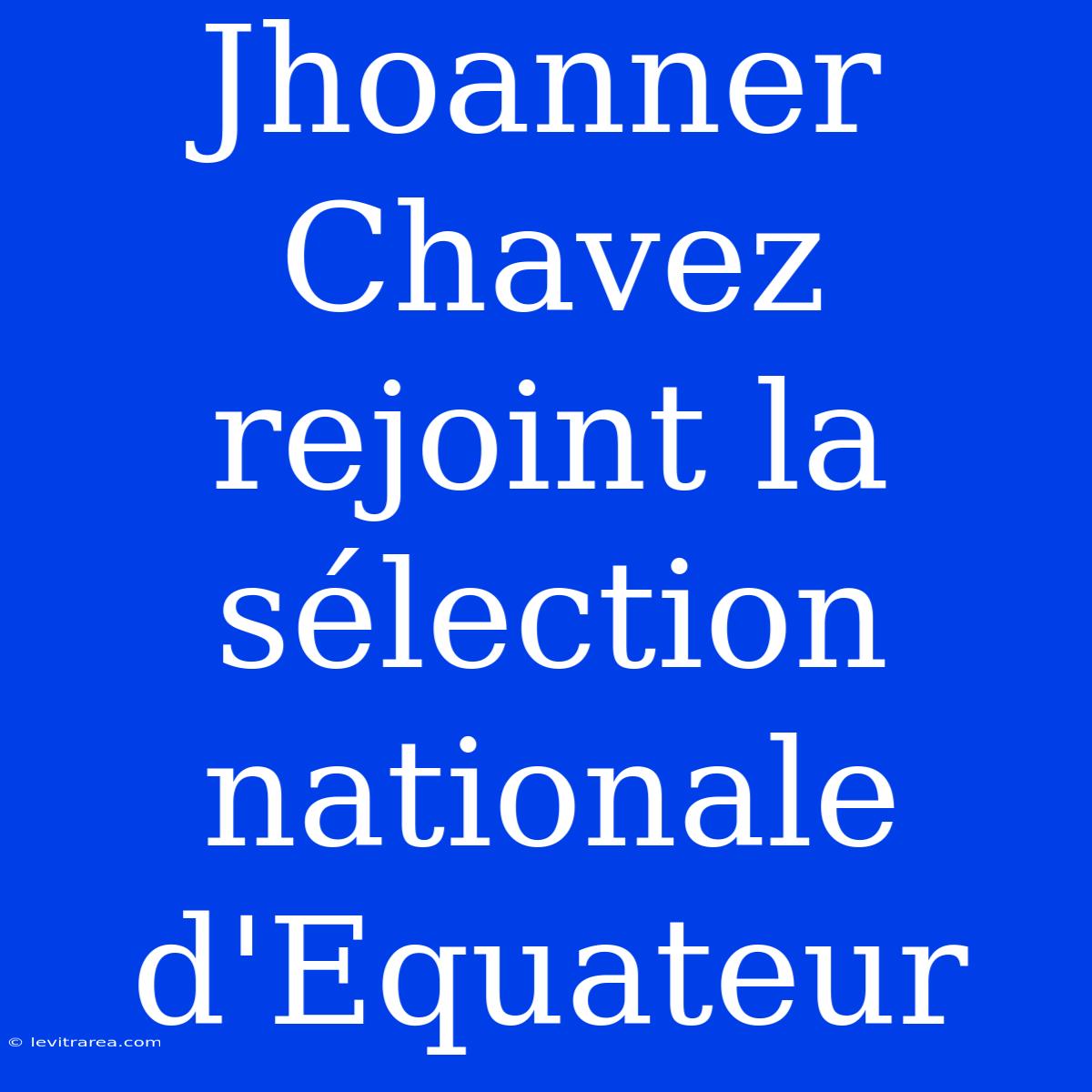 Jhoanner Chavez Rejoint La Sélection Nationale D'Equateur 