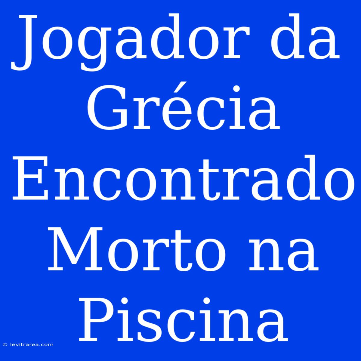 Jogador Da Grécia Encontrado Morto Na Piscina